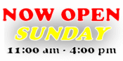 NEW STORE HOURS - SUNDAY -11:00 - 4:00